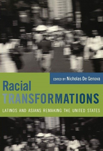 Racial Transformations: Latinos and Asians Remaking the United States