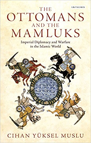 book cover - The Ottomans and the Mamluks: Imperial Diplomacy and Warfare in the Islamic World (Library of Ottoman Studies) 