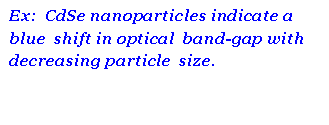 Text Box: Ex:  CdSe nanoparticles indicate a blue  shift in optical  band-gap with decreasing particle  size.