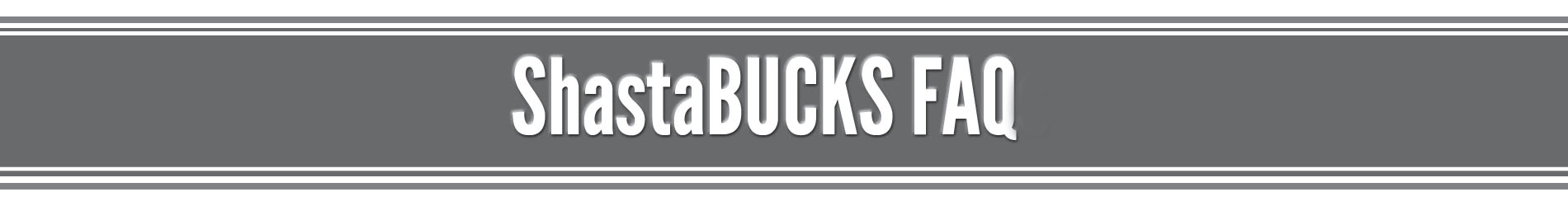 Shasta Bucks Faqs