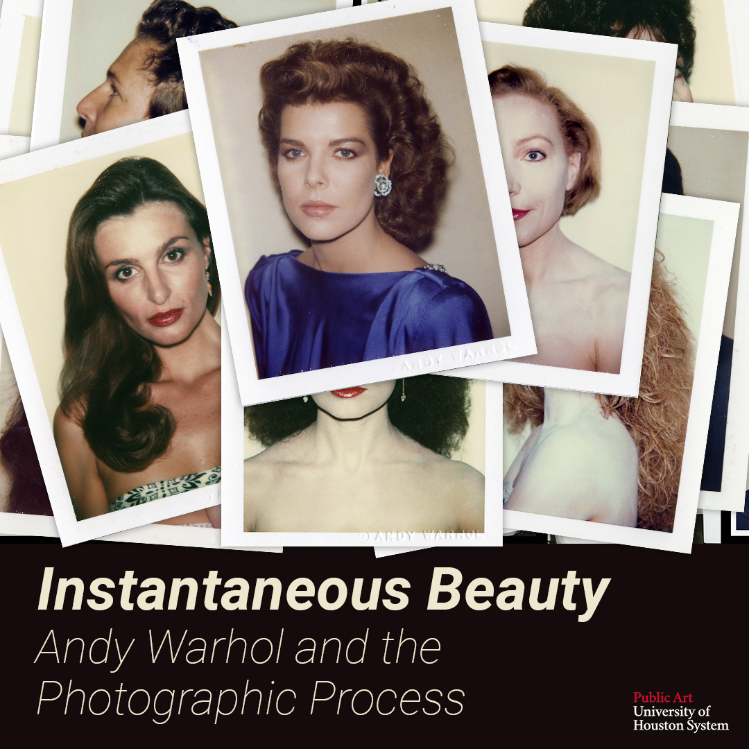 Upcoming Public Art UHS Exhibition: Instantaneous Beauty Andy Warhol and the Photographic Process Upcoming Public Art UHS Exhibition: Instantaneous Beauty Andy Warhol and the Photographic Process