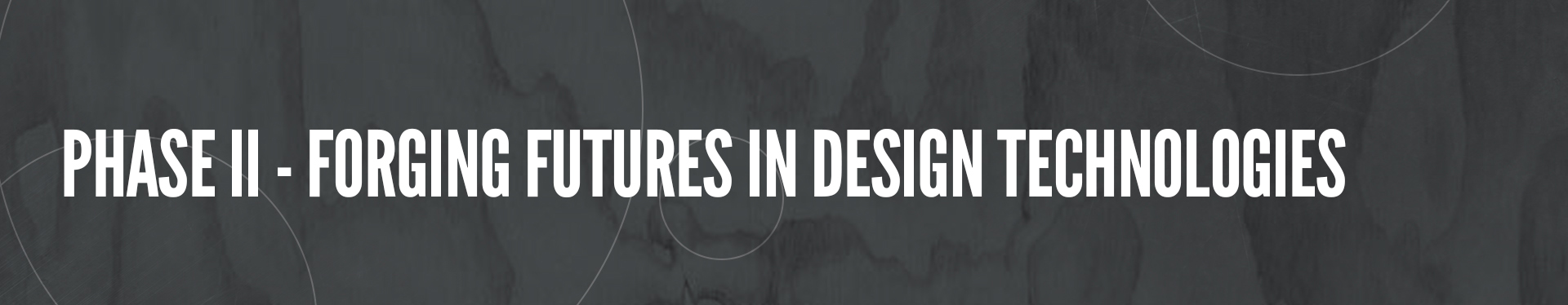 PHASE II - FORGING FUTURES IN DESIGN TECHNOLOGIES