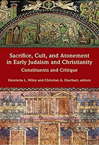 Sacrifice, Cult, and Atonement in Early Judaism and Christianity: Constituents and Critique