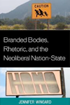 Branded Bodies, Rhetoric, and the Neoliberal Nation-State - book cover