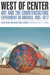 West of Center: Art and the Counterculture Experiment in America, 1965-1977  - book cover