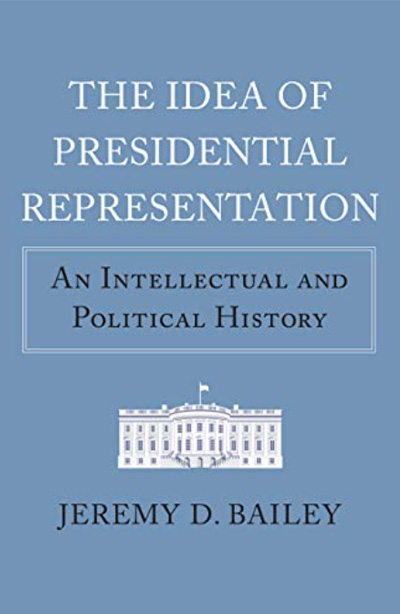 The Idea of Presidential Representation: An Intellectual and Political History