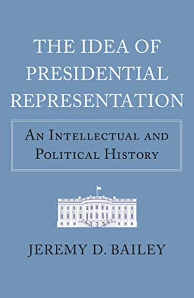 The Idea of Presidential Representation: An Intellectual and Political History