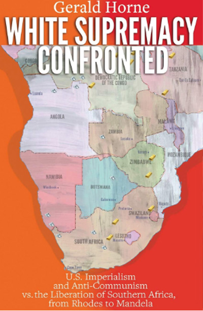 White Supremacy Confronted: U.S. Imperialism and Anti-Communism vs. the Liberation of Southern Africa from Rhodes to Mandela