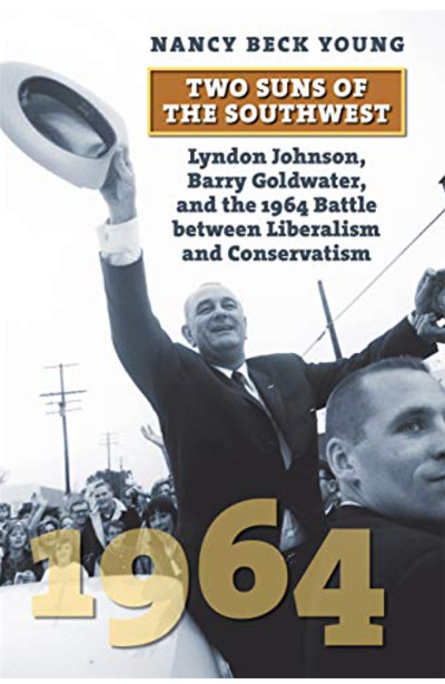 Two Suns of the Southwest: Lyndon Johnson, Barry Goldwater, and the 1964 Battle between Liberalism & Conservatism