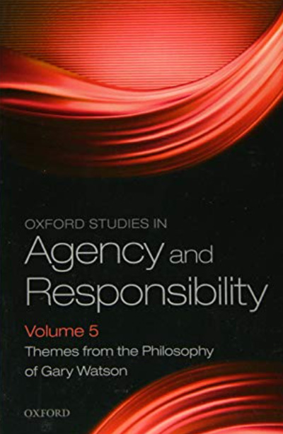 Oxford Studies in Agency and Responsibility Volume 5: Themes from the Philosophy of Gary Watson (edited)