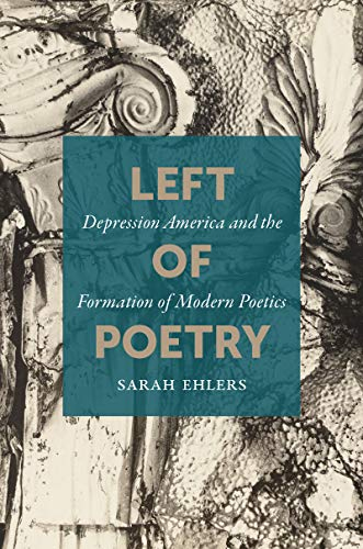 Left of Poetry: Depression America and the Formation of Modern Poetics