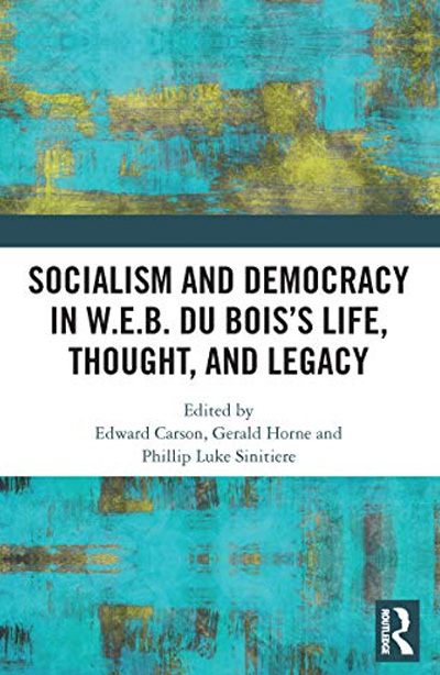 Socialism and Democracy in W.E.B. Du Bois’s Life, Thought, and Legacy (edited)