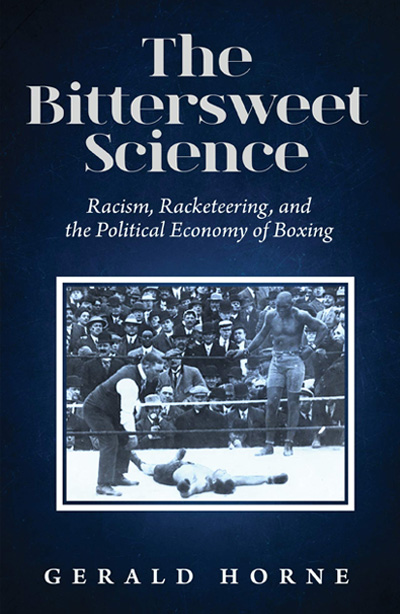 The Bittersweet Science: racism, racketeering , and the political economy of boxing