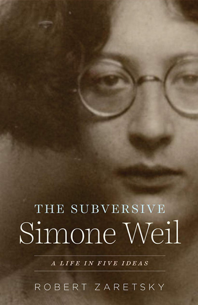 The Subversive Simone Weil: A Life in Five Ideas