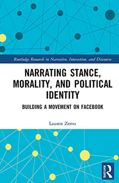 Narrating Stance, Morality, and Political Identity: Building a Movement on Facebook (Routledge Research in Narrative, Interaction, and Discourse)