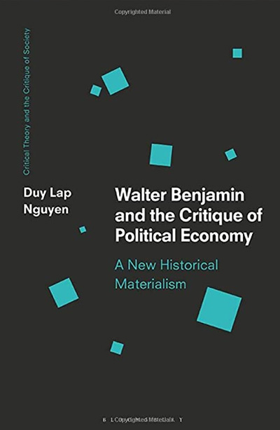Walter Benjamin and the Critique of Political Economy: A New Historical Materialism (edited)