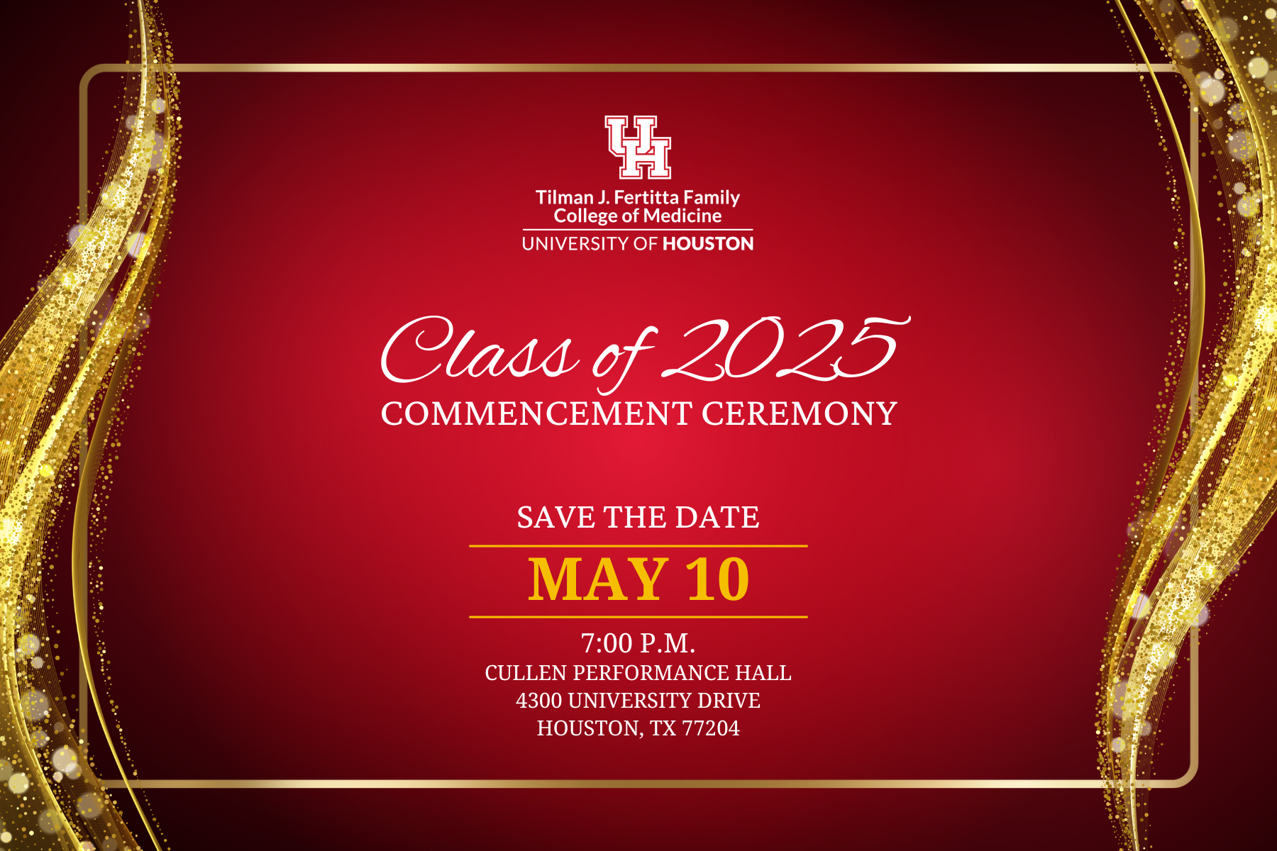 Class of 2024 Commencement Ceremony May 11, 2024 at 7 P.M. in the Cullen Peformance Hall 4300 University Drive, Houston, TX 77204