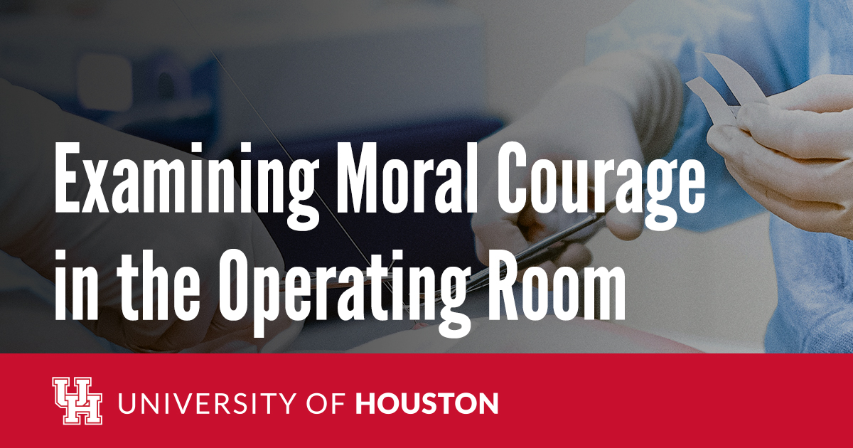 Examining Moral Courage in the Operating Room - University of Houston