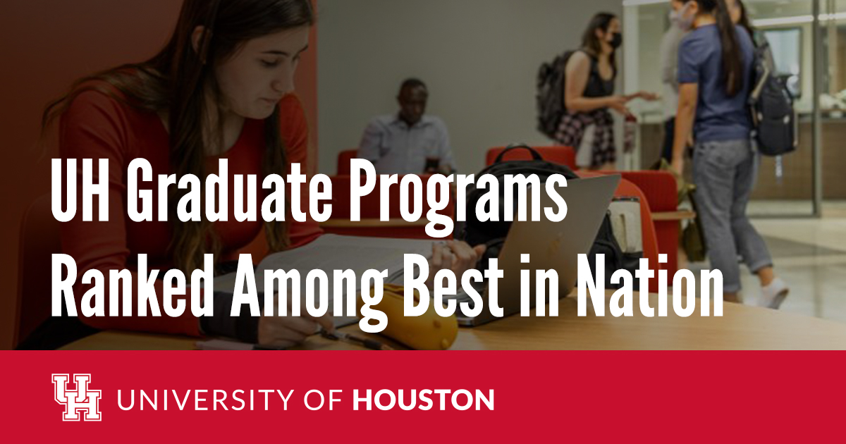 UH Graduate Programs Ranked Among Best in Nation University of Houston
