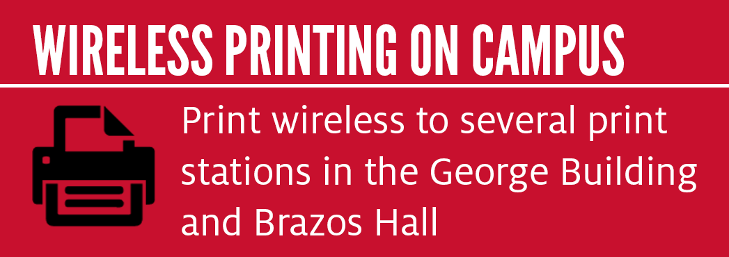 Wireless printing on campus. Print wireless to several print stations in the George Building and Brazos hall