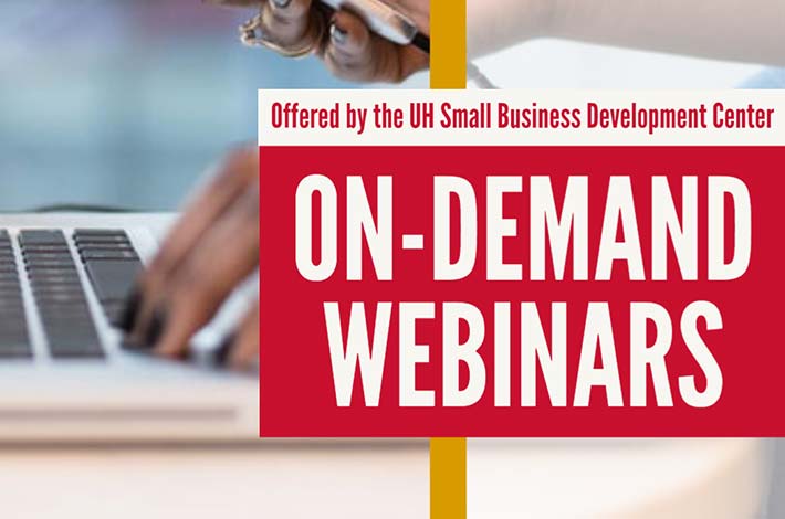 Offered by the UH Small Business Development Center. On-Demand Webinars
